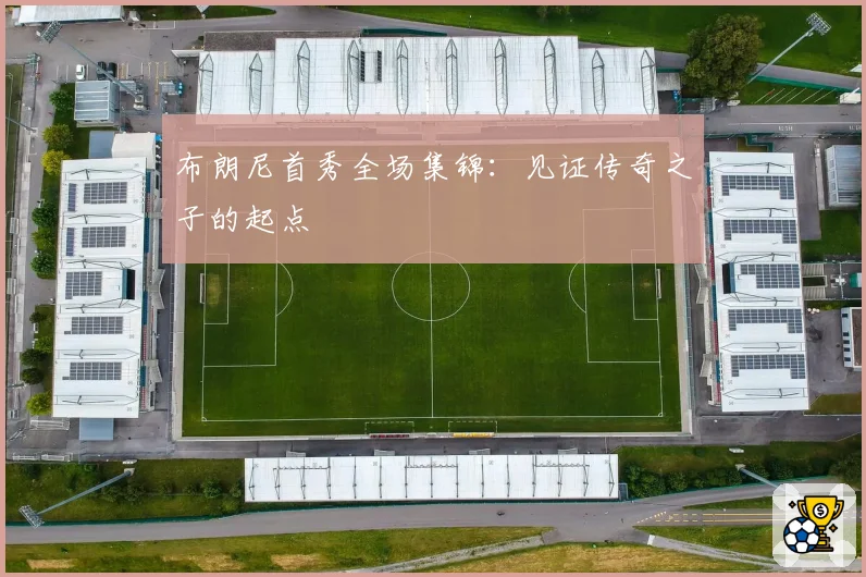 布朗尼首秀全场集锦：见证传奇之子的起点