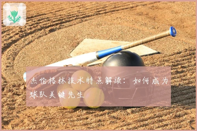杰伦格林技术特点解读：如何成为球队关键先生